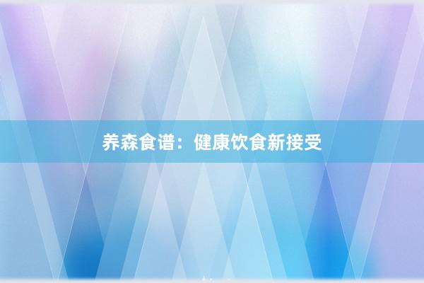 养森食谱：健康饮食新接受